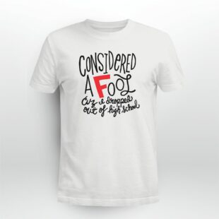 Copy of Rap Hiphop Considered A Fool Because I Dropped Out Of High School Tshirt