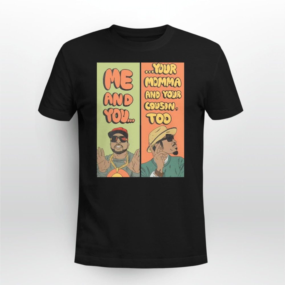 OutKast Me And You Your Momma And Your Cousin Too Black Tshirt OutKast Me And You Your Momma And Your Cousin Too Black Tshirt