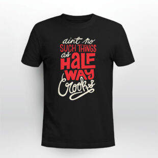 Rap Hiphop Ain't No Such Things As Halfway Crooks Tshirt
