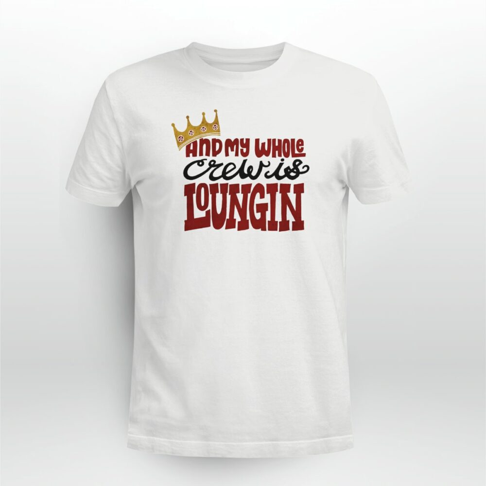 Rap Hiphop And My Whole Crew Is Loungin Tshirt