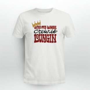 Rap Hiphop And My Whole Crew Is Loungin Tshirt