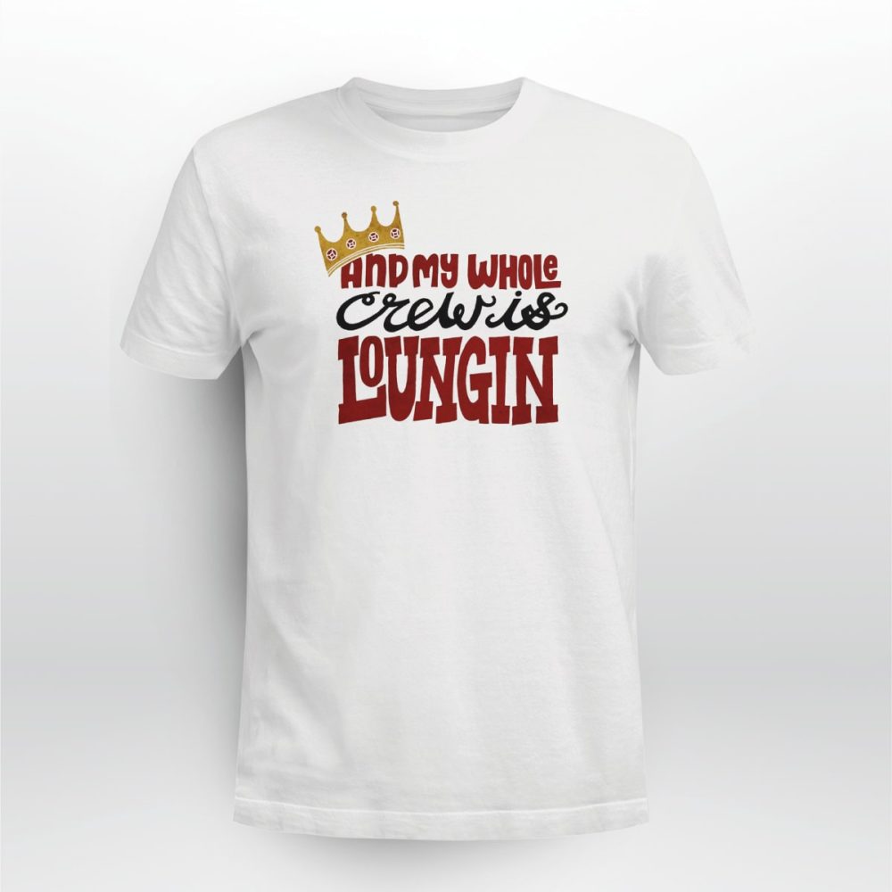 Rap Hiphop And My Whole Crew Is Loungin Tshirt udnvfa