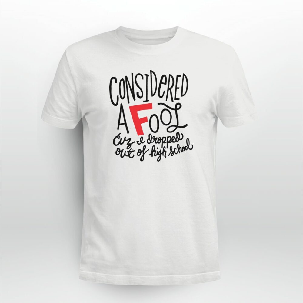 Rap Hiphop Considered A Fool Because I Dropped Out Of High School Tshirt