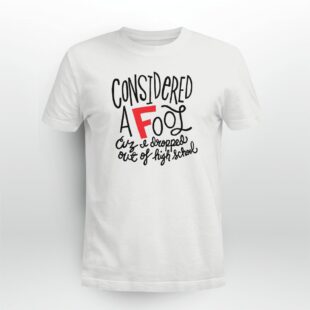 Rap Hiphop Considered A Fool Because I Dropped Out Of High School Tshirt
