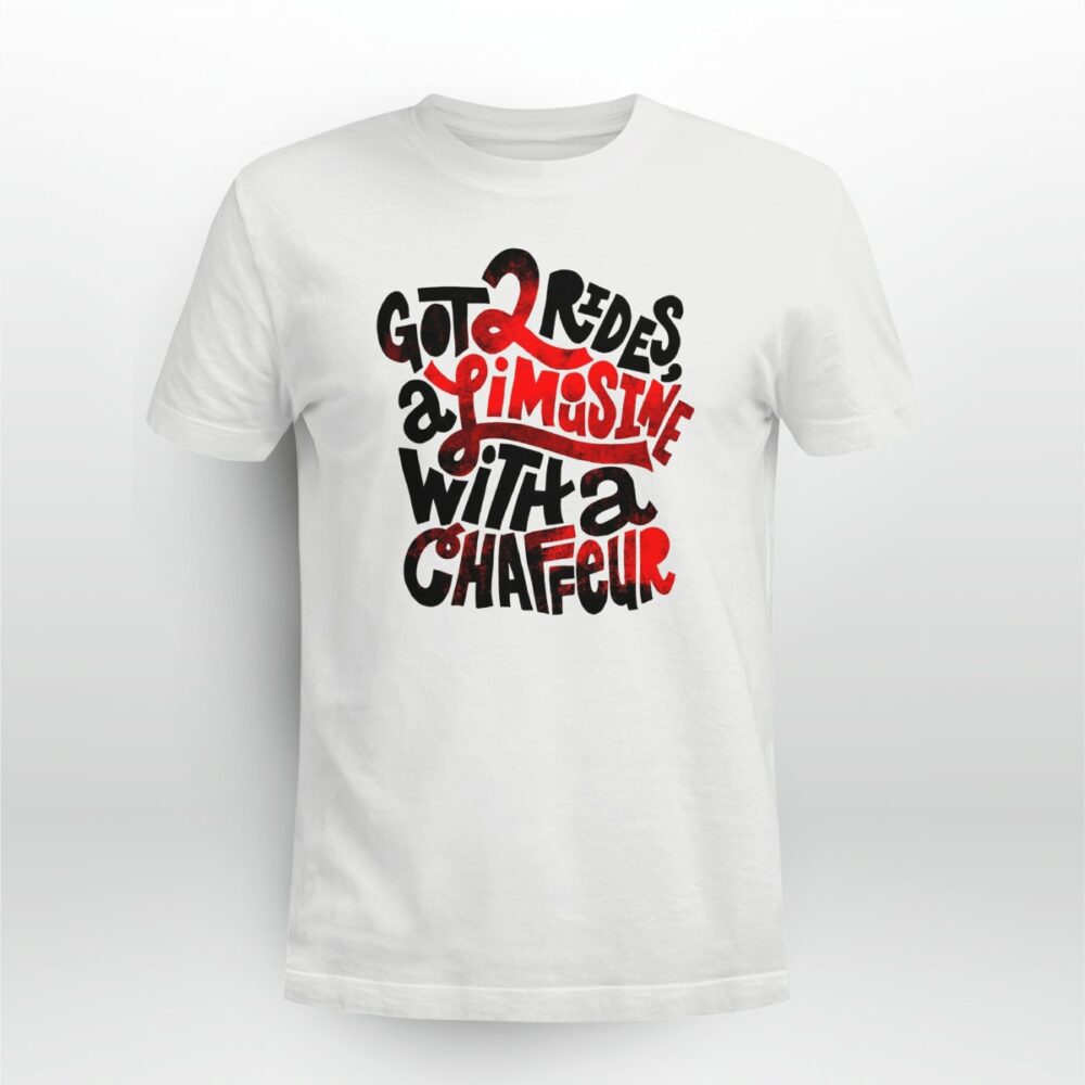 Rap Hiphop Got Two Rides, A Limousine With A Chauffeur Tshirt