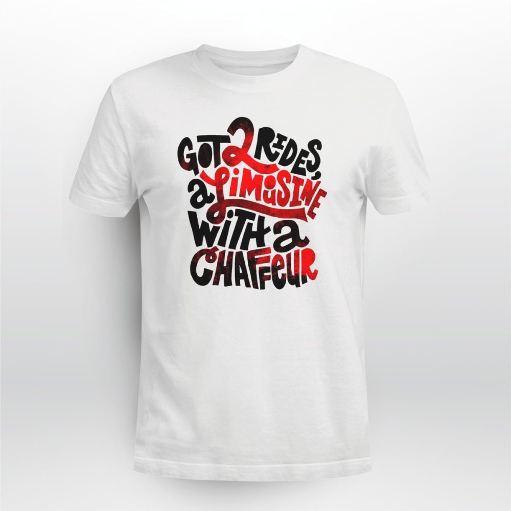 Rap Hiphop Got Two Rides, A Limousine With A Chauffeur Tshirt 1 Rap Hiphop Got Two Rides, A Limousine With A Chauffeur Tshirt