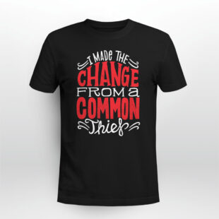 Rap Hiphop I Made The Change From A Common Thief Tshirt