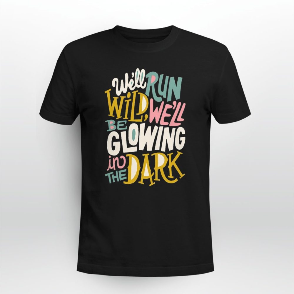 Rap Hiphop We'll Run Wild. We'll Be Glowing In The Dark Tshirt