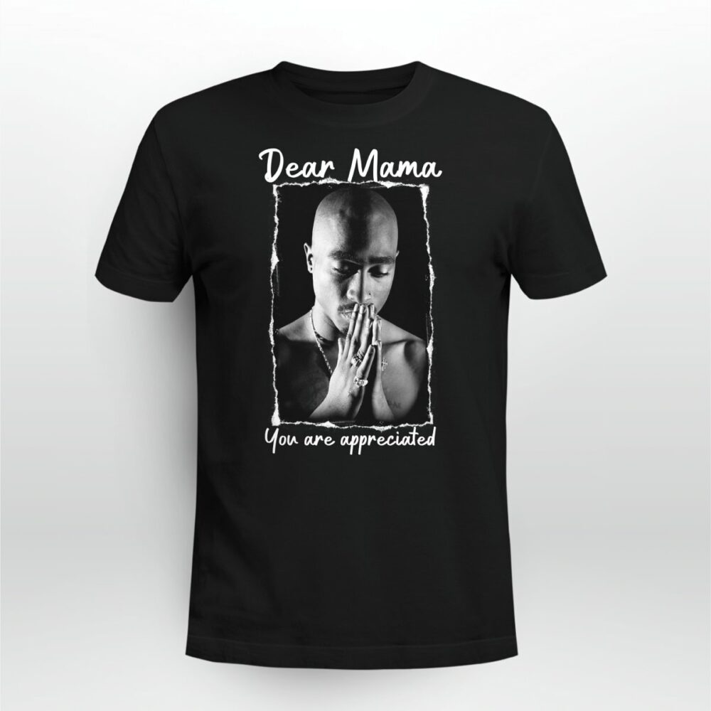 Tupac Amaru Shakur Dear Mama You Are Appreciated Tshirt