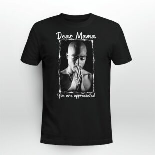 Tupac Amaru Shakur Dear Mama You Are Appreciated Tshirt