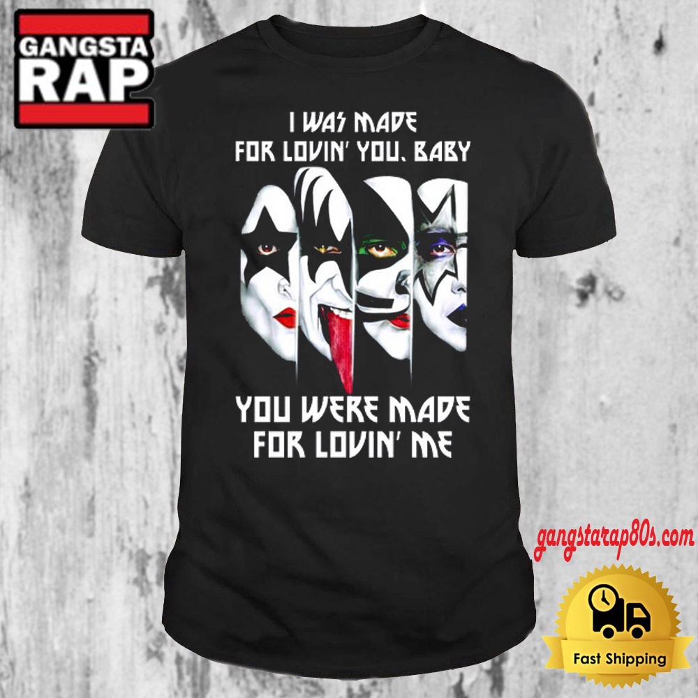 Kiss Band I Was Made For Lovin You Baby You Were Made For Lovin Me T Shirt Kiss Band I Was Made For Lovin You Baby You Were Made For Lovin Me T Shirt
