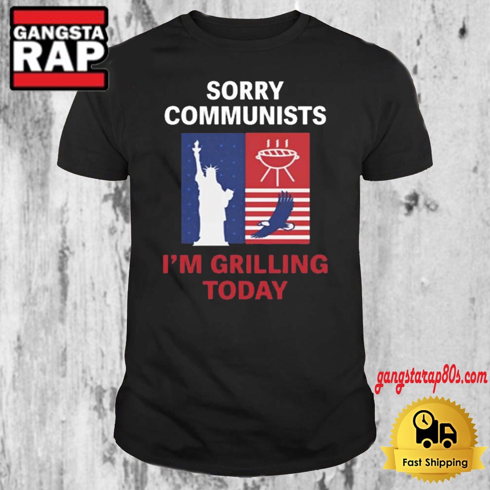 Sorry Communists I’m Grilling Today T Shirt Sorry Communists I’m Grilling Today T Shirt