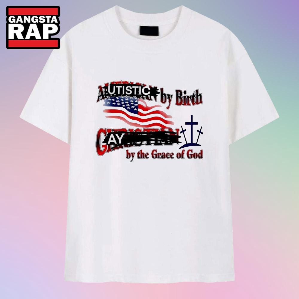 Autistic by Birth Gay by the Grace of God T Shirt