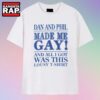 Dan And Phil Made Me Gay T Shirt 1 Dan And Phil Made Me Gay T Shirt