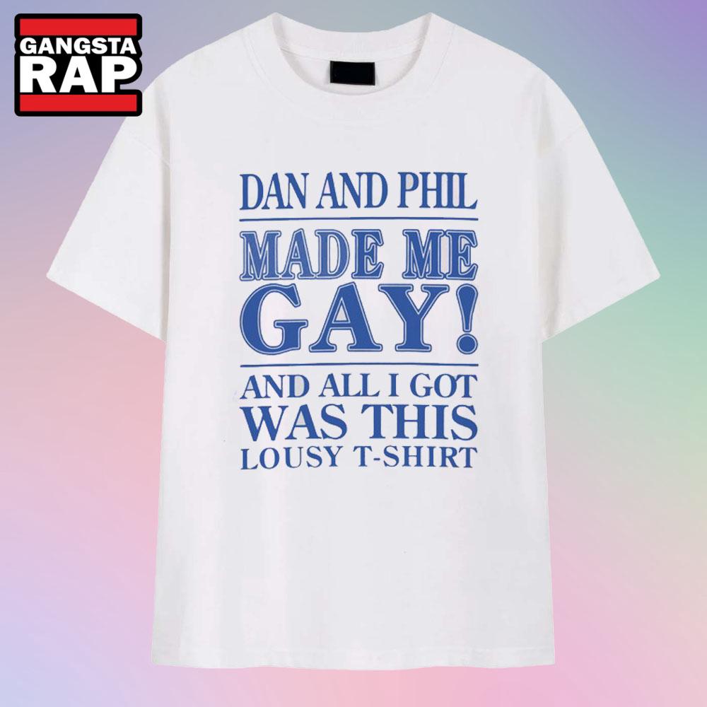 Dan And Phil Made Me Gay T Shirt