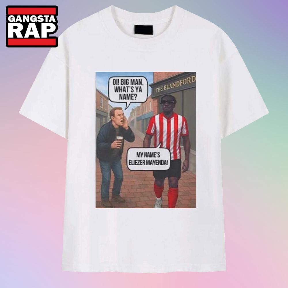 Eliezer Mayenda Oi Big Man What’s Ya Name T Shirt Eliezer Mayenda Oi Big Man What’s Ya Name T Shirt