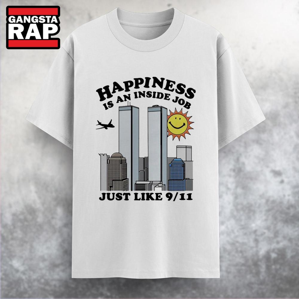 Happiness is an Inside Job Just Like 9.11 T Shirt