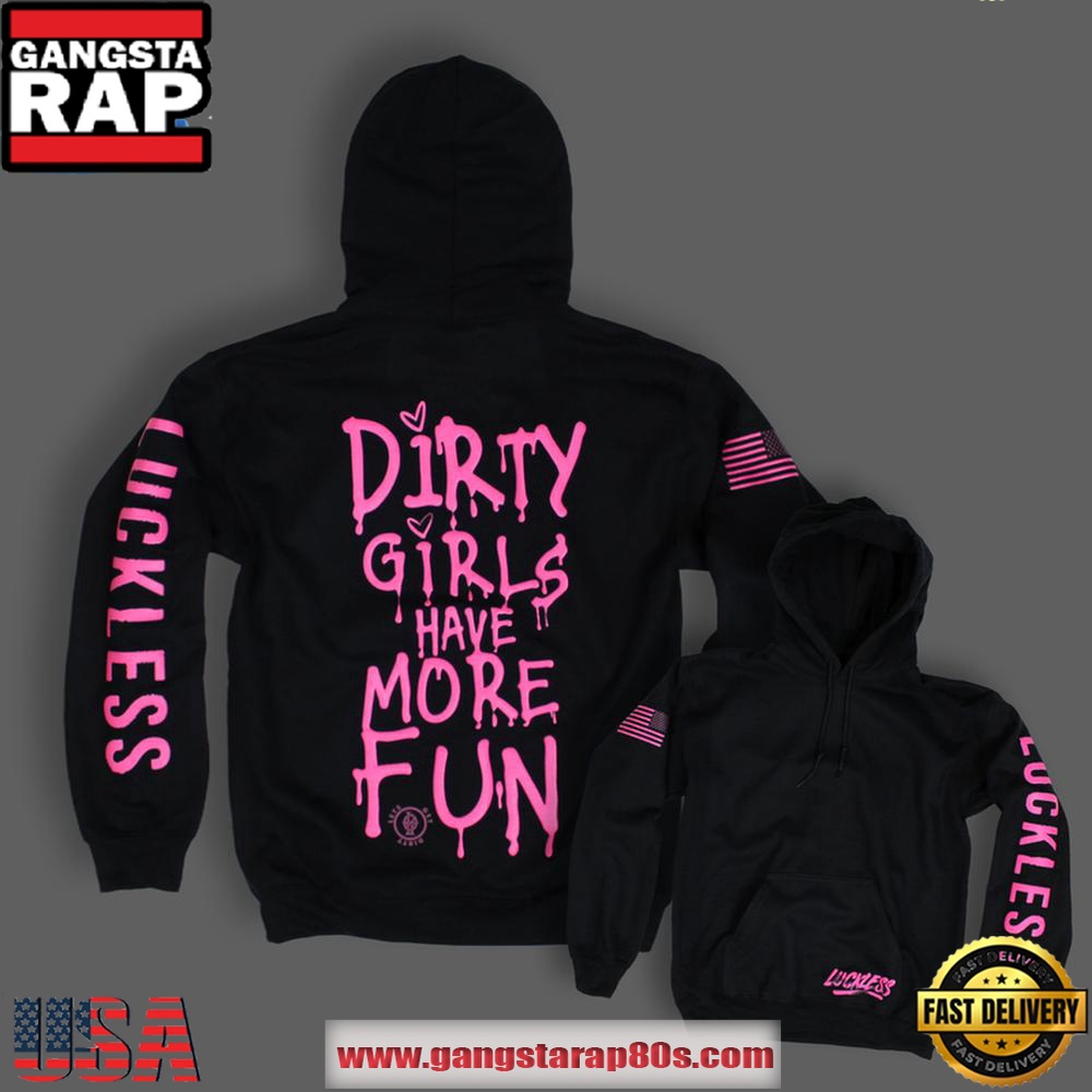 Dirty Girls Have More Fun Special Edition Hoodie Shirt