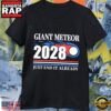 Giant Meteor 2028 just End It Already T Shirt
