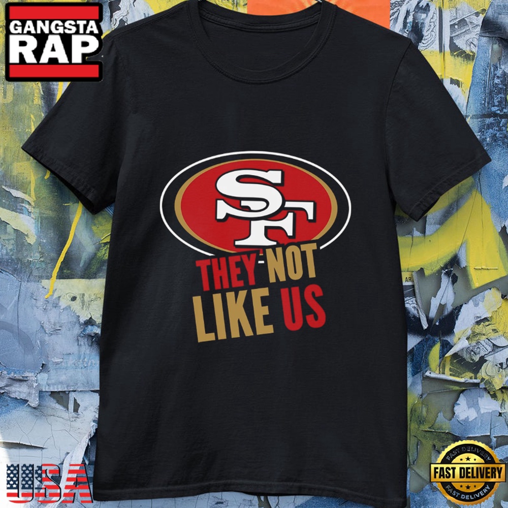 San Francisco 49ers They Not Like US Unisex T Shirt