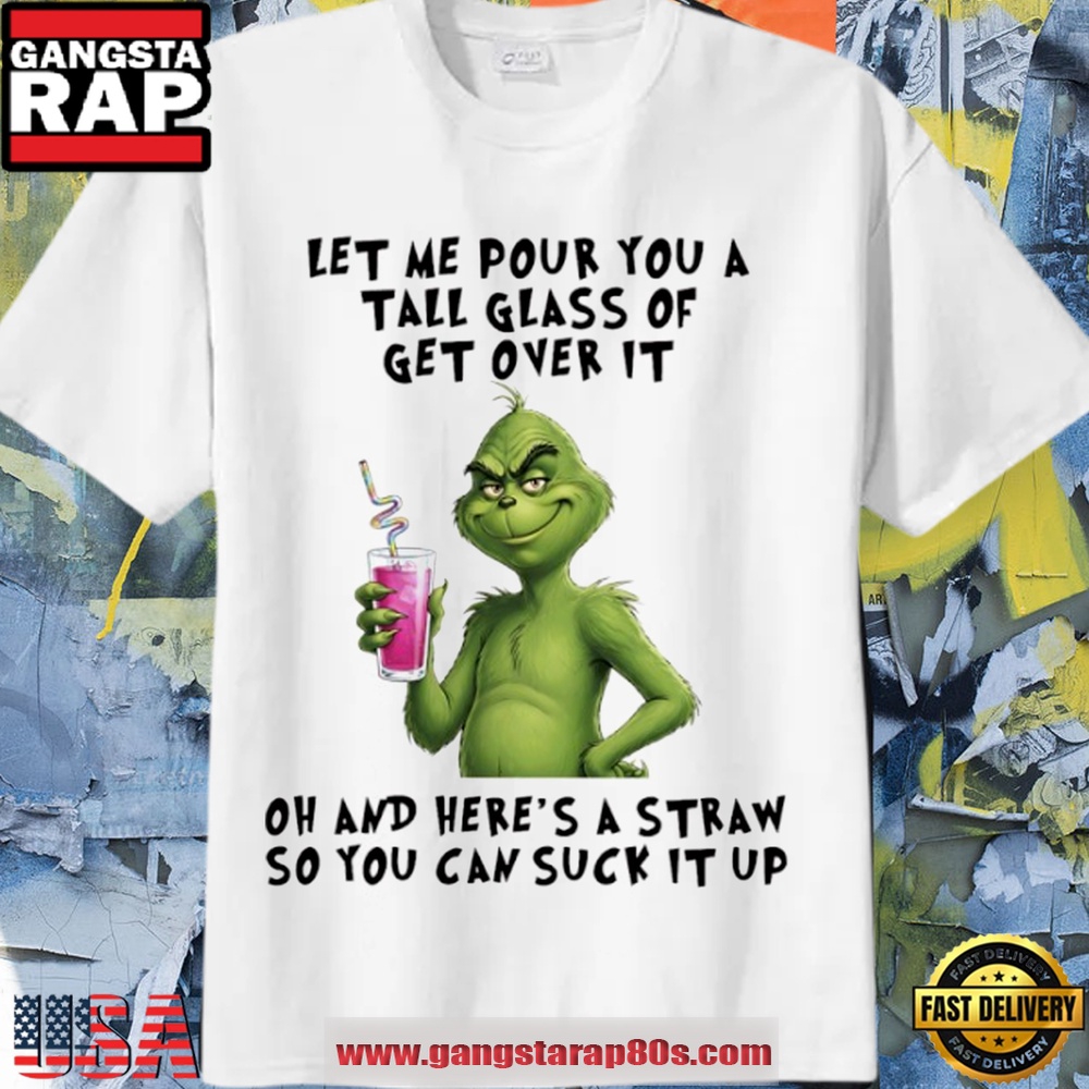 Grinch Christmas Let Me Pour You A Tall Glass Of Get Over It White Shirt Grinch Christmas Let Me Pour You A Tall Glass Of Get Over It White Shirt