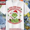 Grinch Christmas you can just supercalifuckilistic kissmyassadocious T Shirt