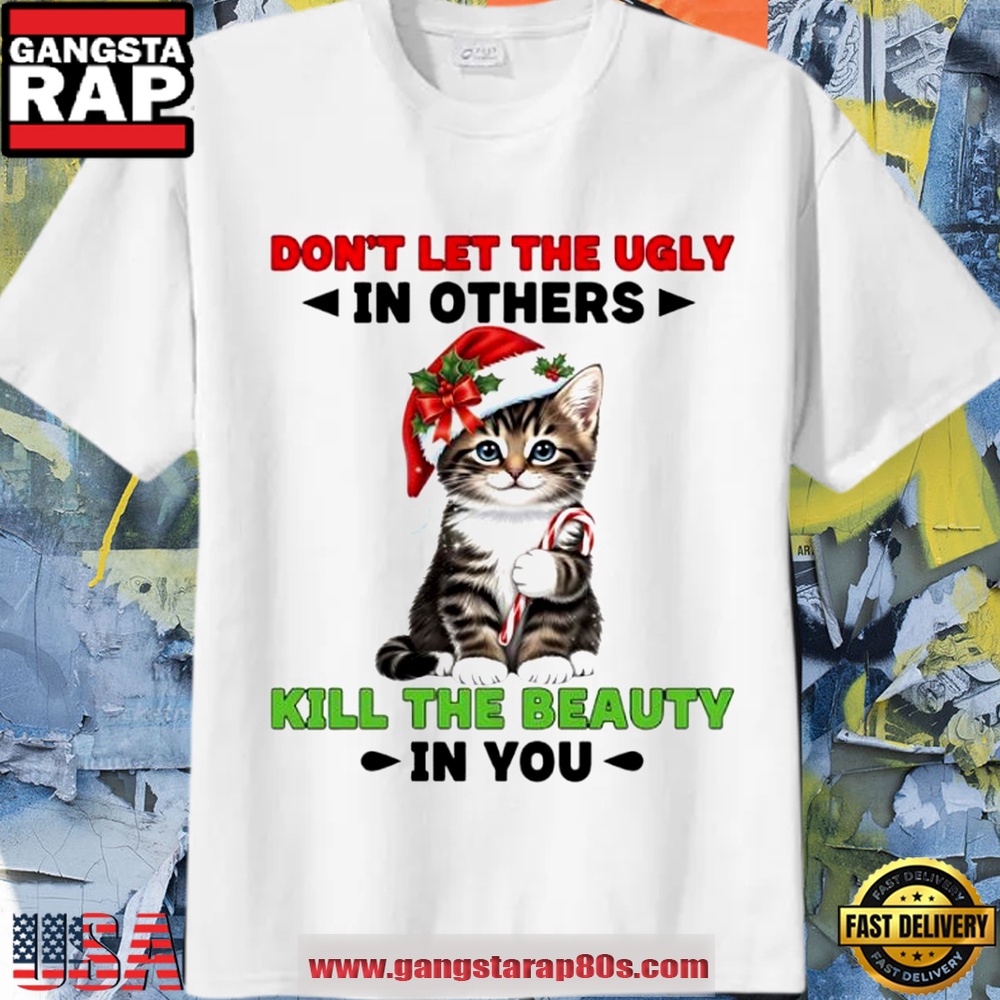 Don’T Let The Ugly In Others Kill The Beauty In You Cat Christmas T Shirt Don’T Let The Ugly In Others Kill The Beauty In You Cat Christmas T Shirt