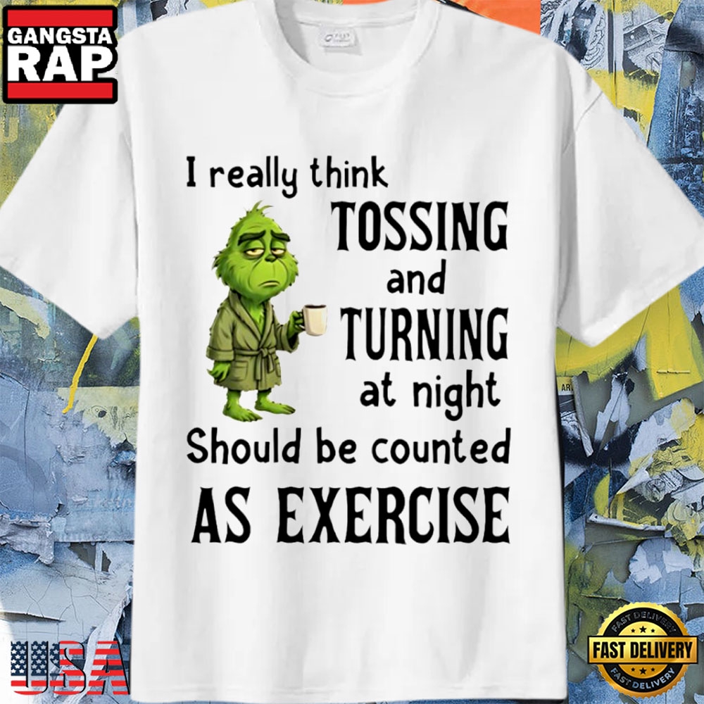 Funny Grinch “I Really Think Tossing and Turning at Night” T-Shirt