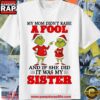 Grinch Christmas My Mom Didn’T Raise A Fool And If She Did It Was My Sister Funny Shirt 3 Grinch Christmas My Mom Didn’T Raise A Fool And If She Did It Was My Sister Funny Shirt