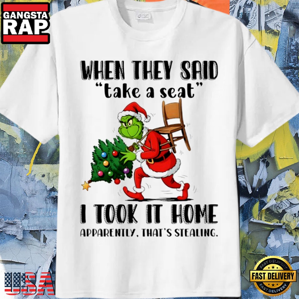 Grinch Christmas Tree When They Said Take A Seat I Took It Home Apparently That’S Stealing Funny Shirt Grinch Christmas Tree When They Said Take A Seat I Took It Home Apparently That’S Stealing Funny Shirt