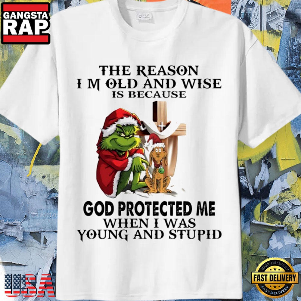 Grinch Cross The Reason I’M Old And Wise Is Because God Protected Me When I Was Young And Stupid Christmas Shirt