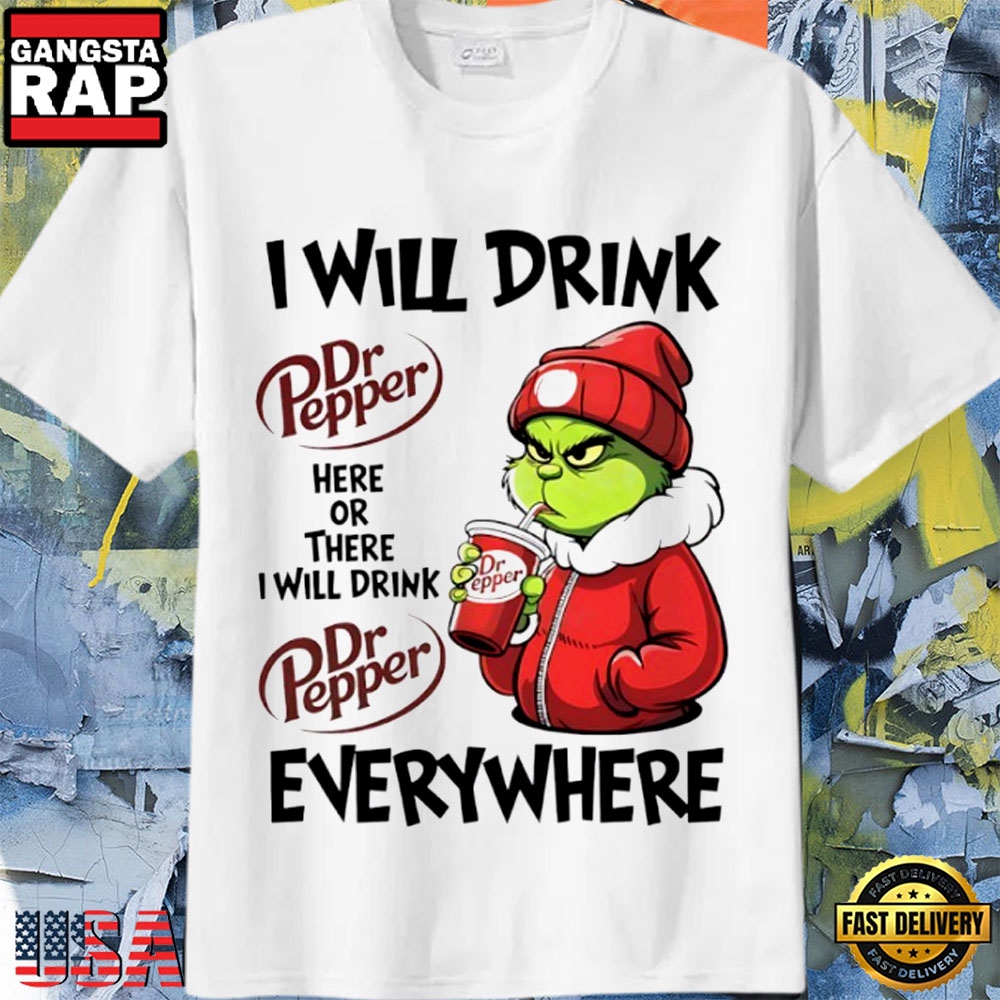 Grinch I Will Drink Dr Pepper Here Or There I Will Drink Dr Pepper Everywhere Christmas Shirt