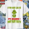 Grinch If You Don’T Like Me It’S Because Don’T Want You To Christmas Shirt