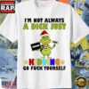 Grinch I’M Not Always A Dick Just Kidding Go Fuck Yourself Christmas Shirt 3 Grinch I’M Not Always A Dick Just Kidding Go Fuck Yourself Christmas Shirt