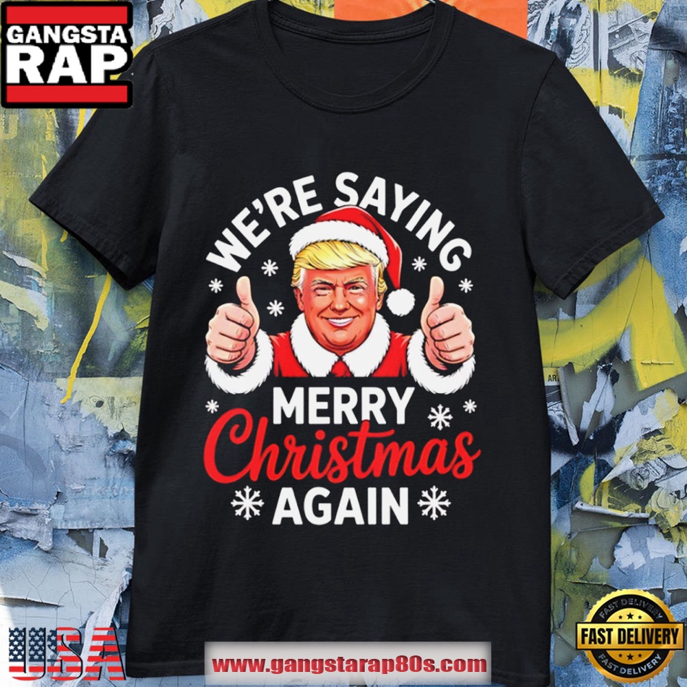 We’Re Saying Merry Christmas Again Funny Trump T Shirt