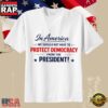 In America We Shouldn’t Have to Protect Democracy from the President 2026 T-Shirt