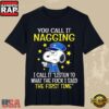 Snoopy You Call It Nagging I Call It Listen to What I Said the First Time T-Shirt 3 Snoopy You Call It Nagging I Call It Listen to What I Said the First Time T-Shirt