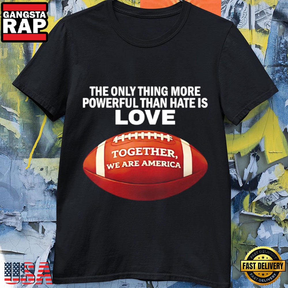 The Only Thing More Powerful Than Hate Is Love Together We Are America Bad Bunny Halftime Show T-Shirt