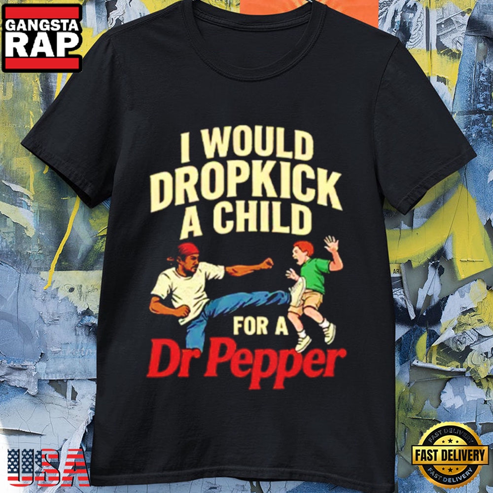 Funny I Would Dropkick A Child For A Dr Pepper Meme T-Shirt