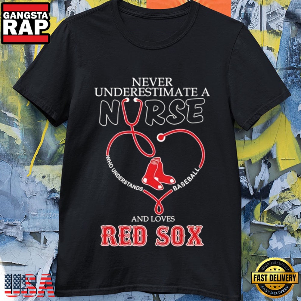 Never Underestimate a Nurse Who Understands Baseball and Loves Boston Red Sox T-Shirt