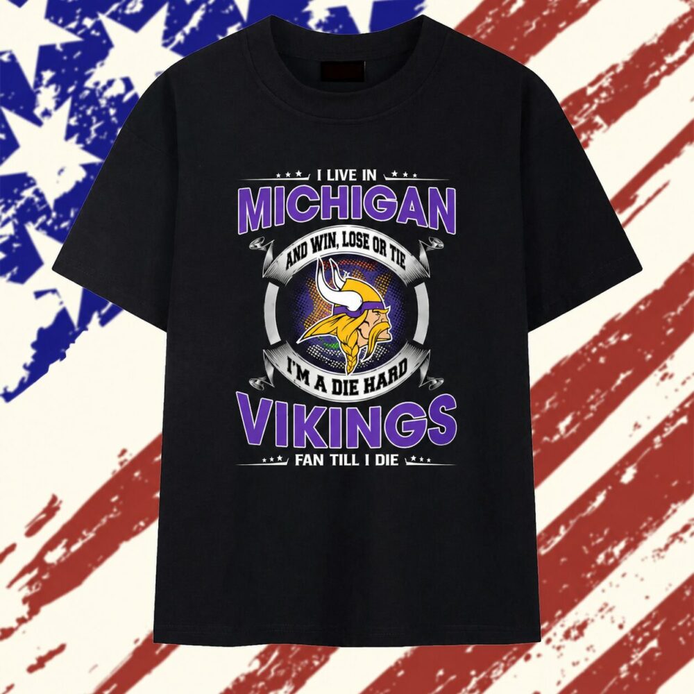 I Live In Michigan And Win Lose Or Tie Im A Die Hard Minnesota Vikings Fan Till I Die T Shirt , Trending 2D Shirt I Live In Michigan And Win Lose Or Tie Im A Die Hard Minnesota Vikings Fan Till I Die T Shirt , Trending 2D Shirt