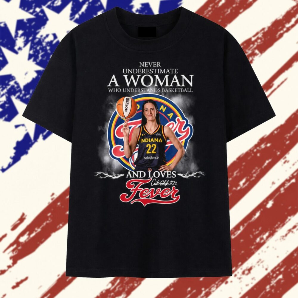 Never Underestimate A Woman Who Understands Basketball And Loves Fever Caitlin Clark #22 T Shirt, Trending 2D Shirt Never Underestimate A Woman Who Understands Basketball And Loves Fever Caitlin Clark 22 T Shirt
