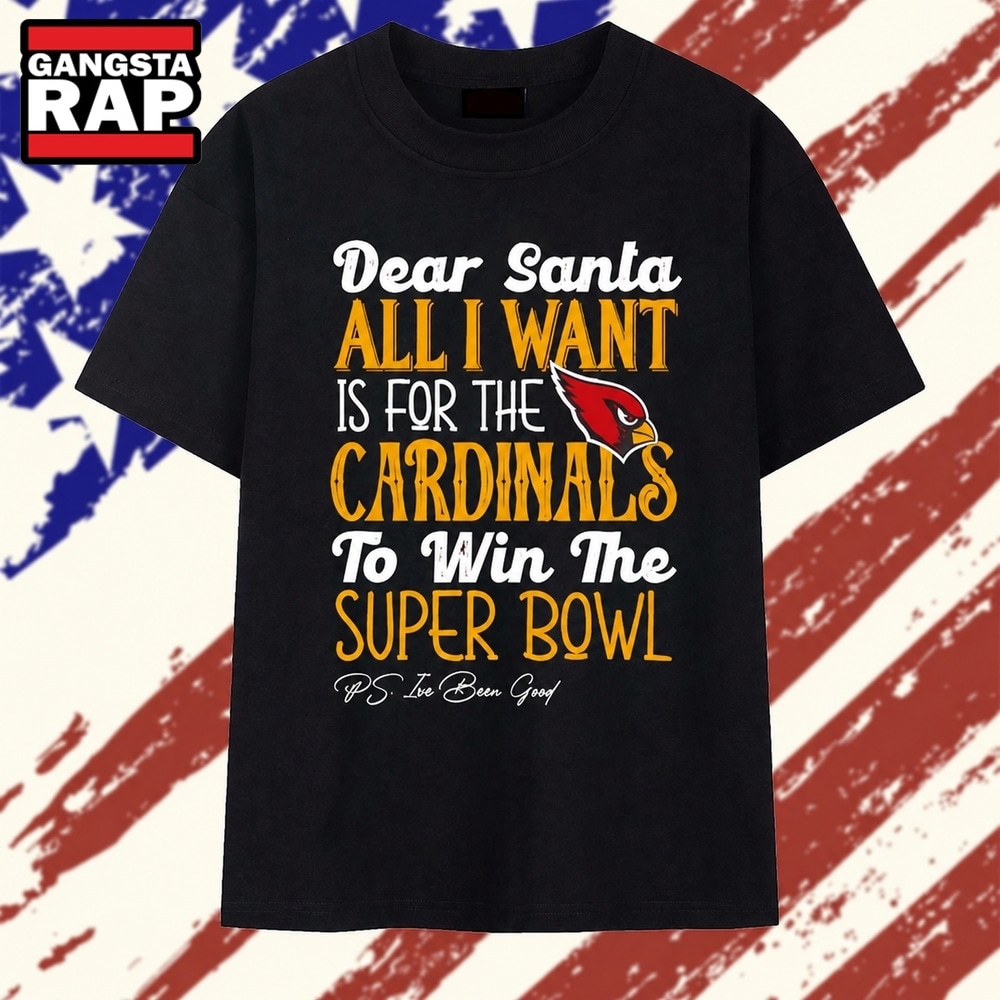 Arizona Cardinals Dear Santa All I Want Is For The Cardinals To Win The Super Bowl Ps Ive Been Good Logo Stylish Premium T Shirt , Trending 2D Shirt