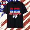 Be Good Do Good God Bless Go Bills MVP 17 T Shirt, Trending 2D Shirt BE Good DO Good God Bless GO Bills Mvp 17 T Shirt