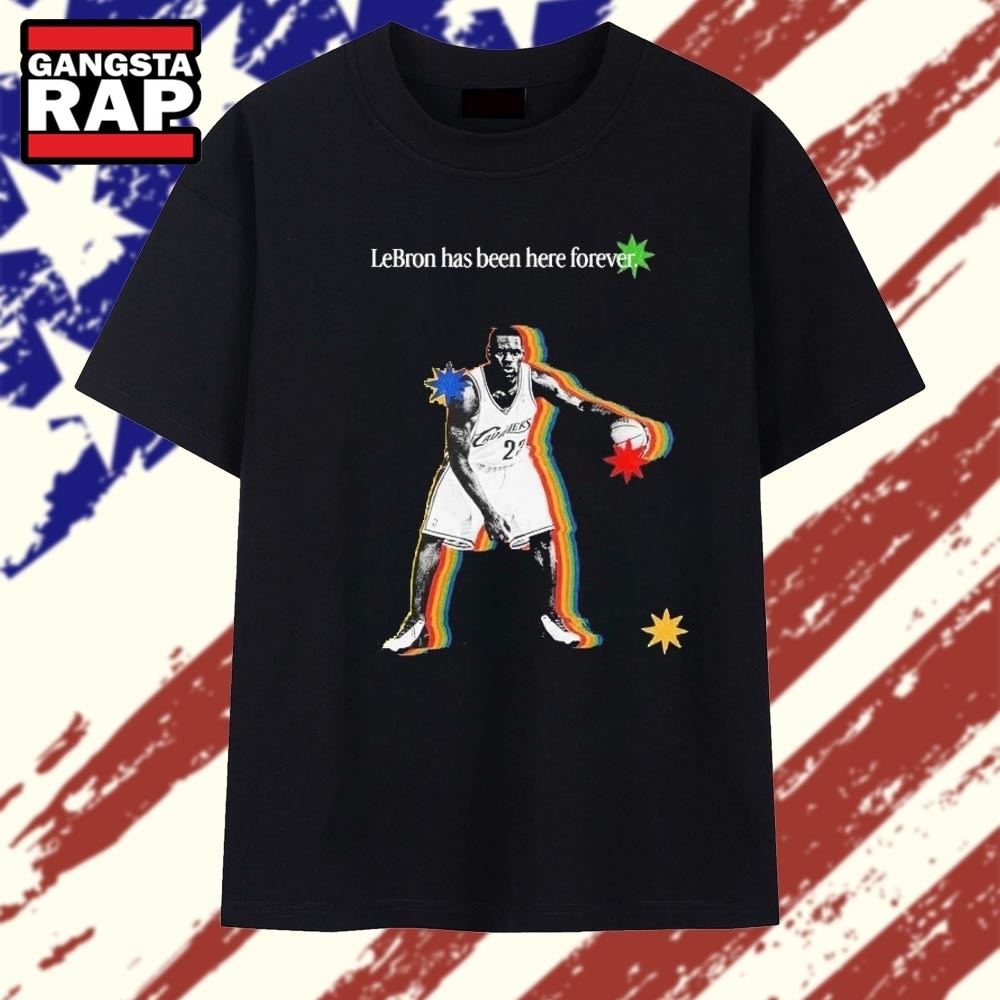 LeBron James Cleveland Cavaliers LeBron Has Been Here Forever T Shirt, Trending 2D Shirt LeBron James Cleveland Cavaliers LeBron Has Been Here Forever T Shirt, Trending 2D Shirt