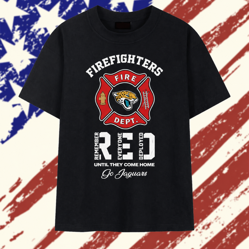 Jacksonville Jaguars Firefighters Remember Everyone Deployed Until They Come Home T Shirt, Trending 2D Shirt Jacksonville Jaguars Firefighters Remember Everyone Deployed Until They Come Home T Shirt