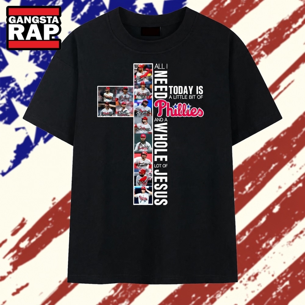 All I Need Today Is A Little Bit Of Phillies And A Whole Lot Of Jesus Cross T Shirt, Trending 2D Shirt All I Need Today IS A Little Bit OF Phillies And A Whole Lot OF Jesus Cross T Shirt