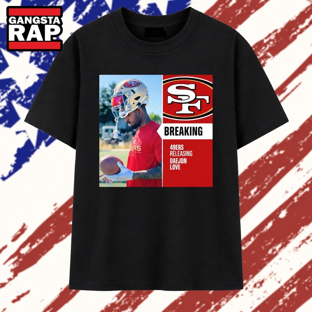Breaking San Francisco 49ers releasing Daejon Love T Shirt, Trending 2D Shirt Breaking San Francisco 49ers releasing Daejon Love T Shirt, Trending 2D Shirt