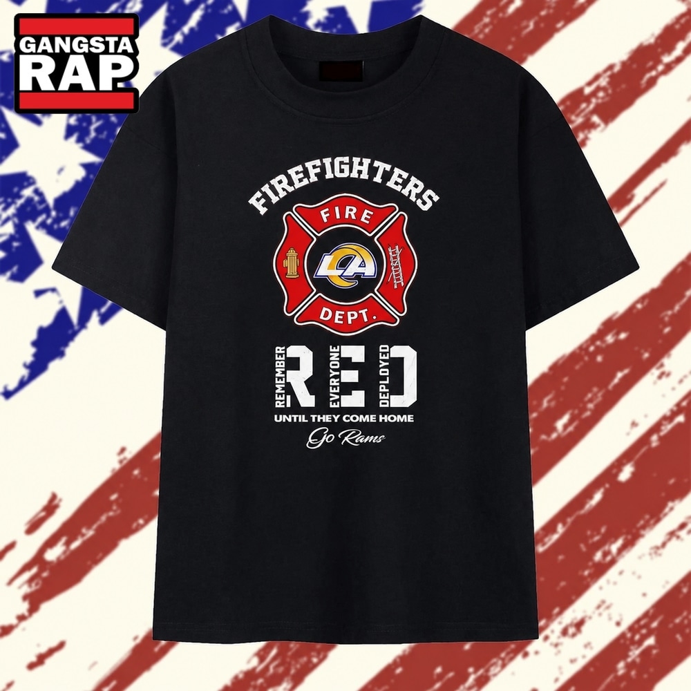 LA Rams Firefighters Remember Everyone Deployed Until They Come Home T Shirt, Trending 2D Shirt LA Rams Firefighters Remember Everyone Deployed Until They Come Home T Shirt