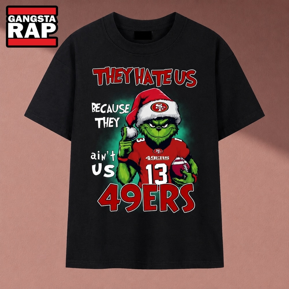 They Hate Us Because They Ain't Us 49ers Grinch Christmas 2026 T Shirt, Music 2D Shirt They Hate Us Because They Ain't Us 49ers Grinch Christmas 2026 T Shirt, Music 2D Shirt